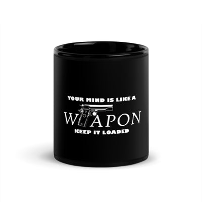 your mind is like a weapon keep it loaded black glossy mug front view 